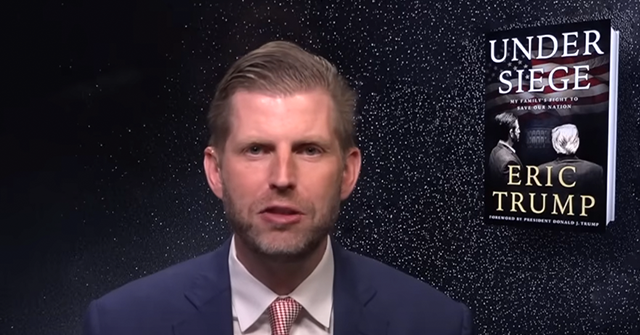 Exclusive — Eric Trump: Anyone Who Says Donald Trump Is Weaponizing Government, You Must Read ‘Under Siege’