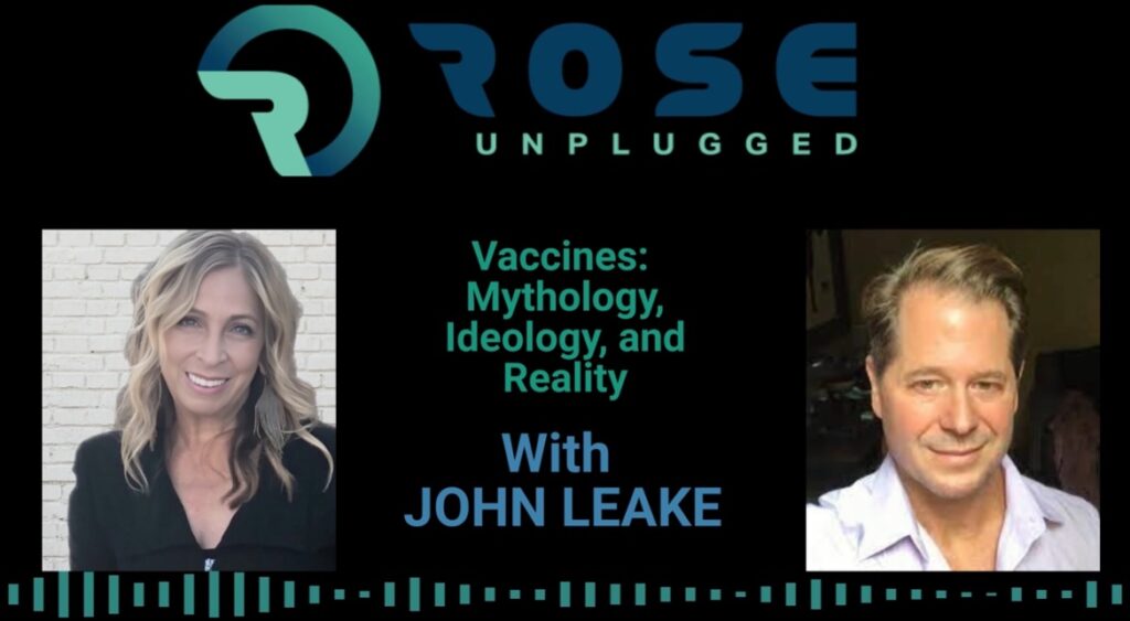 Rose Unplugged with Co-Author of Vaccines: Mythology, Ideology and Reality John Leake (AUDIO)