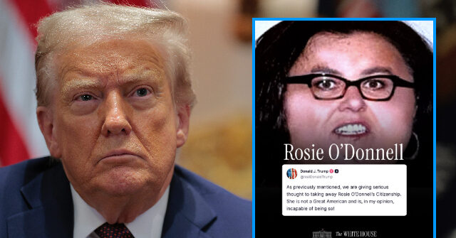 Trump: ‘I Am Giving Serious Consideration’ to Revoking Rosie O’Donnell’s Citizenship