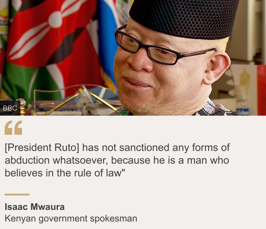 "[President Ruto] has not sanctioned any forms of abduction whatsoever, because he is a man who believes in the rule of law"", Source:  Isaac Mwaura, Source description: Kenyan government spokesman, Image:  Isaac Mwaura