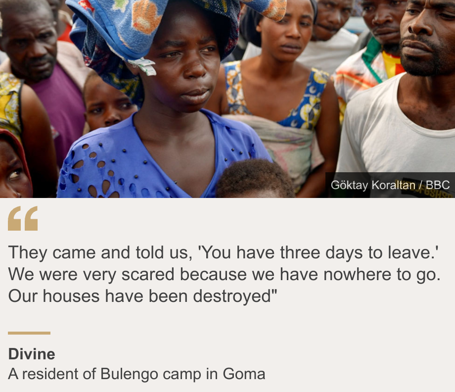 "They came and told us, 'You have three days to leave.' We were very scared because we have nowhere to go. Our houses have been destroyed"", Source: Divine, Source description: A resident of Bulengo camp in Goma, Image: Divine, a resident of Bulengo camp in Goma