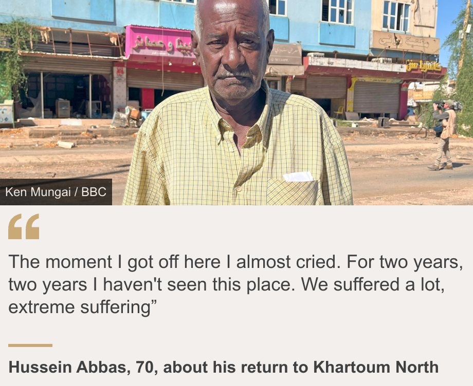 "The moment I got off here I almost cried. For two years, two years I haven't seen this place. We suffered a lot, extreme suffering”", Source: Hussein Abbas, 70, about his return to Khartoum North, Source description:  , Image: Hussein Abbas